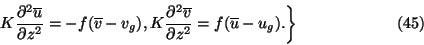 \begin{displaymath}
\left .\eqalign{K{\partial^2\overline u\over \partial z^2}=-...
...over \partial z^2}=f(\overline u-u_g).\cr}
\right\}\eqno{(45)}
\end{displaymath}