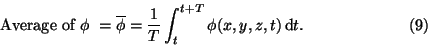 \begin{displaymath}
\hbox{Average of $\phi$~}=\overline \phi={1\over T}\int_t^{t+T}\phi (x,y,z,t)\,
{\rm d}t .\eqno{(9)}
\end{displaymath}